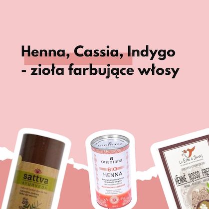 Henna, Cassia, Indygo - zioła farbujące włosy. Jak farbować włosy henną?