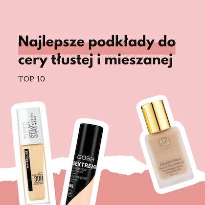 Ranking najlepszych podkładów do cery tłustej i mieszanej