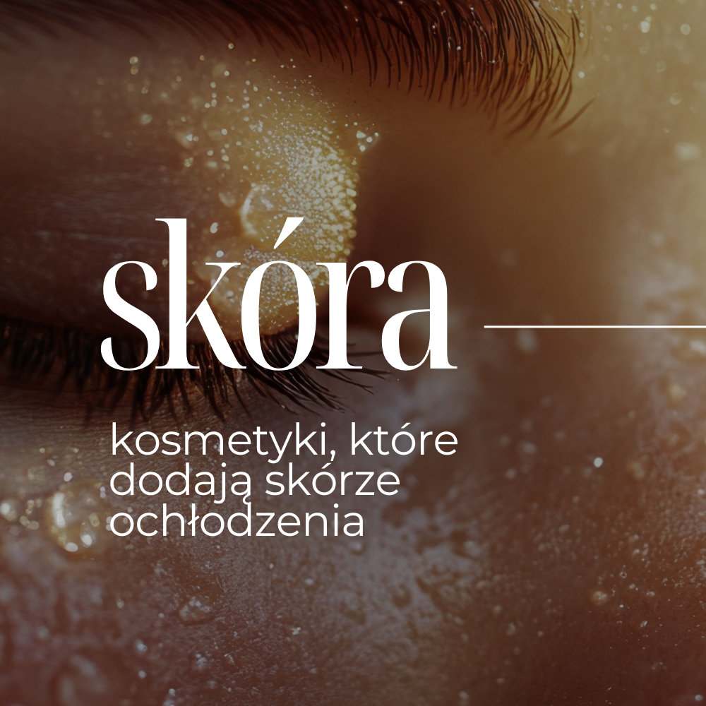 Chłodząca pielęgnacja – kosmetyki, które dodają skórze ochłodzenia